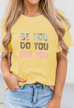 Load image into Gallery viewer, Pre-Order Be You, Do You, For You T-Shirt